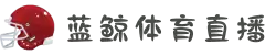 蓝鲸直播-免费直播_比赛直播app_蓝鲸体育直播_足球直播